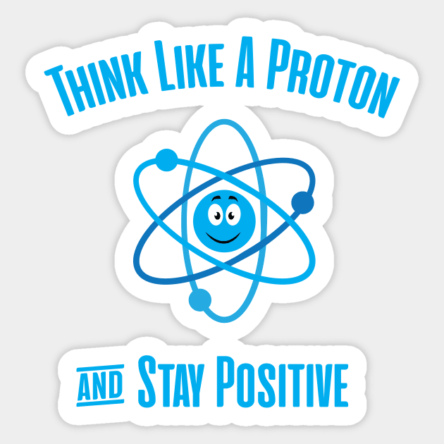 Think Like A Proton and Stay Positive Sticker by bojan17779